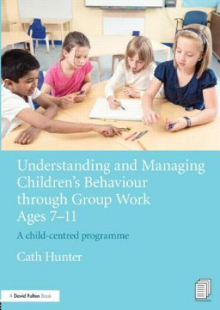 Książka Understanding and Managing Children's Behaviour through Group Work Ages 7 - 11 Cath Hunter