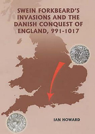 Carte Swein Forkbeard's Invasions and the Danish Conquest of England, 991-1017 Ian Howard