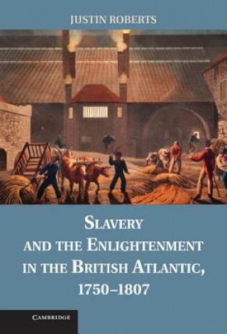 Kniha Slavery and the Enlightenment in the British Atlantic, 1750-1807 Justin Roberts