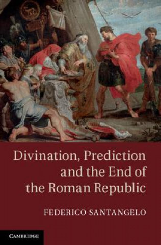 Kniha Divination, Prediction and the End of the Roman Republic Federico Santangelo