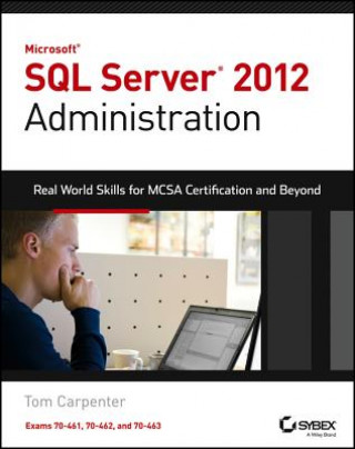 Kniha Microsoft SQL Server 2012 Administration - Real- World Skills for MCSA Certification and Beyond (Exams 70-461, 70-462, and 70-463) Tom Carpenter