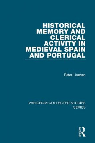 Könyv Historical Memory and Clerical Activity in Medieval Spain and Portugal Peter Linehan