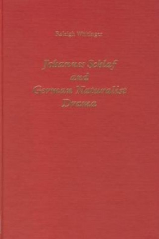 Könyv Johannes Schlaf and German Naturalist Drama Raleigh Whitinger