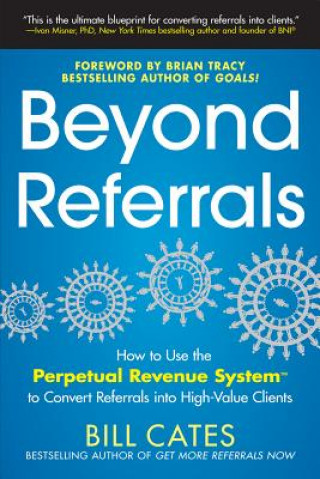 Książka Beyond Referrals: How to Use the Perpetual Revenue System to Convert Referrals into High-Value Clients Bill Cates