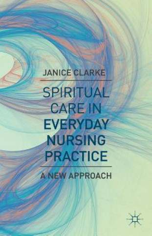 Książka Spiritual Care in Everyday Nursing Practice Janice Clarke