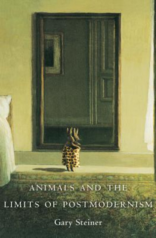 Könyv Animals and the Limits of Postmodernism Gary Steiner