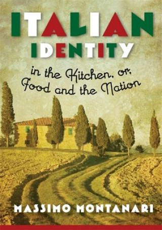 Książka Italian Identity in the Kitchen, or Food and the Nation Massimo Montanari