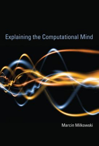Könyv Explaining the Computational Mind Marcin Milkowski
