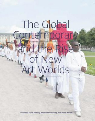Knjiga Global Contemporary and the Rise of New Art Worlds Hans Belting