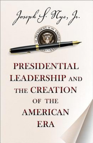 Книга Presidential Leadership and the Creation of the American Era Joseph S Nye