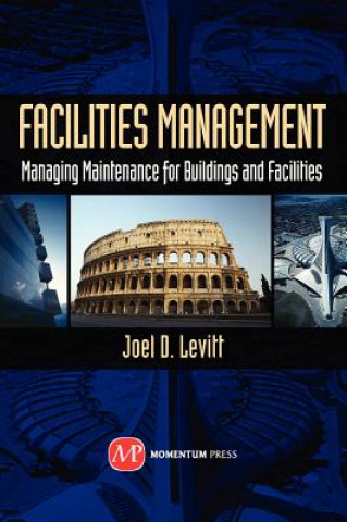 Kniha Facilities Management: Managing Maintenance for Buildings and Facilities Joel Levitt
