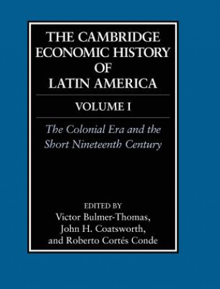 Könyv Cambridge Economic History of Latin America: Volume 1, The Colonial Era and the Short Nineteenth Century V Bulmer Thomas