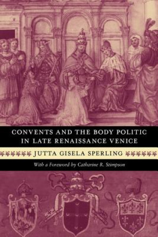 Könyv Convents and the Body Politic in Late Renaissance Venice Jutta Gisela Sperling