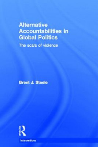 Kniha Alternative Accountabilities in Global Politics Brent J Steele