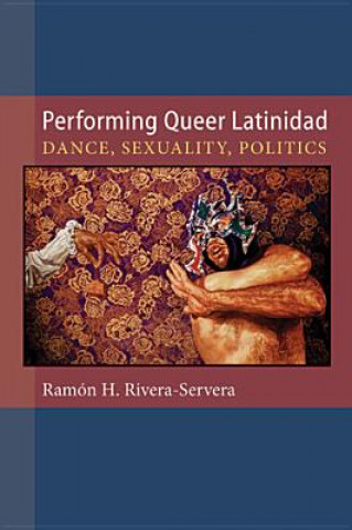 Buch Performing Queer Latinidad Ramon H Rivera Servera