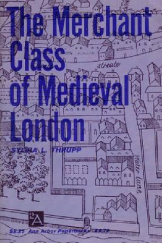 Knjiga Merchant Class of Mediaeval London, 1300-1500 Sylvia L Thrupp