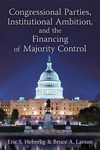 Libro Congressional Parties, Institutional Ambition, and the Financing of Majority Control Eric S Heberlig