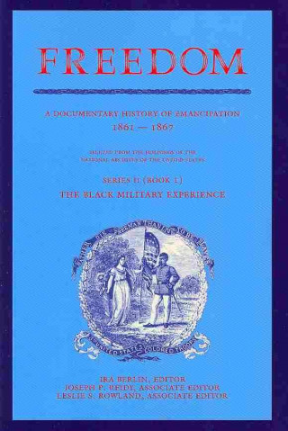 Kniha Freedom: A Documentary History of Emancipation, 1861-1867 2 Volume Paperback Set: Volume 1, The Black Military Experience Ira Berlin