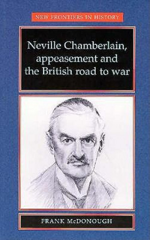 Book Neville Chamberlain, Appeasement and the British Road to War Frank McDonough