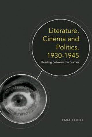 Kniha Literature, Cinema and Politics, 1930-1945 Lara Feigel