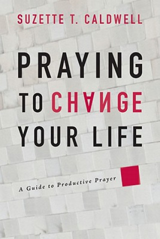 Book Praying to Change Your Life Suzette T Caldwell