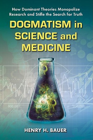 Könyv Dogmatism in Science and Medicine Henry H Bauer
