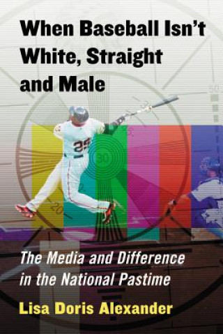 Kniha When Baseball Isn't White, Straight and Male Lisa Doris Alexander