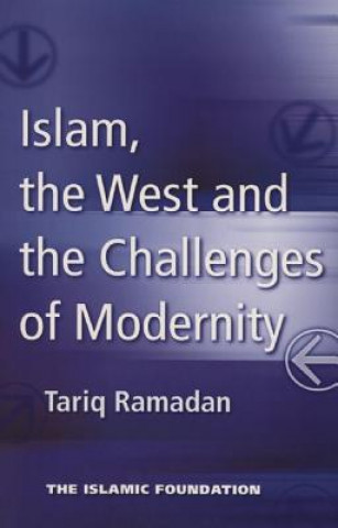 Kniha Islam, the West and the Challenges of Modernity Tariq Ramadan