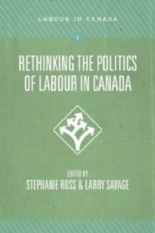 Knjiga Rethinking the Politics of Labour in Canada Stephanie Ross