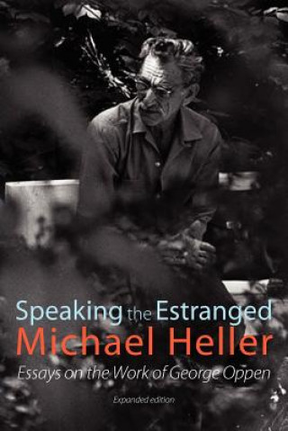 Kniha Speaking the Estranged: Essays on the Poetry of George Oppen Michael Heller