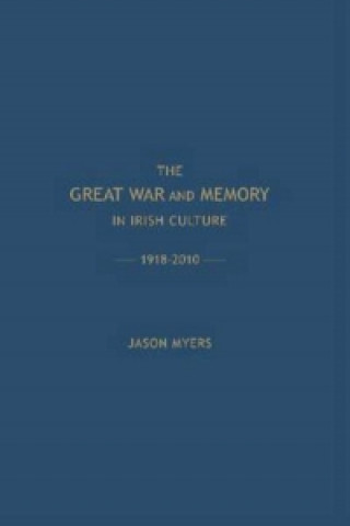 Kniha Great War and Memory in Irish Culture, 1918-2010 Jason Myers