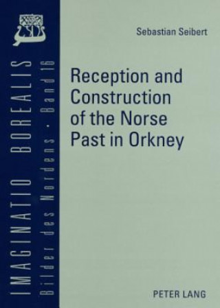 Kniha Reception and Construction of the Norse Past in Orkney Sebastian Seibert