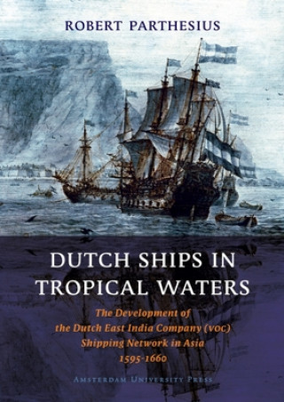Kniha Dutch Ships in Tropical Waters Robert Parthesius