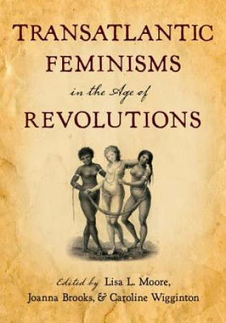 Книга Transatlantic Feminisms in the Age of Revolutions Lisa L Moore