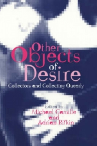 Carte Other Objects of Desire: Collectors and Collecting Queerly Michael Camille