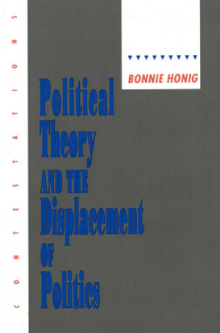 Книга Political Theory and the Displacement of Politics Bonnie Honig