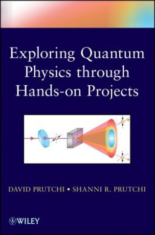 Kniha Do It Yourself Quantum Physics - Exploring the History, Theory and Applications of Quantum Physics Through Hands-On Projects David Prutchi