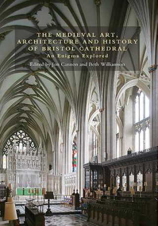 Kniha Medieval Art, Architecture and History of Bristol Cathedral Jon Cannon