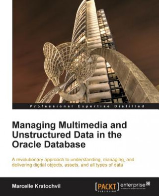 Kniha Managing Multimedia and Unstructured Data in the Oracle Database Marcelle Kratochvil