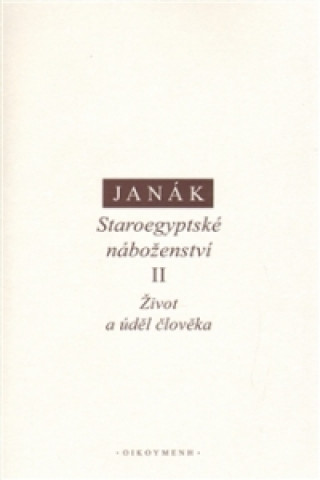 Könyv STAROEGYPTSKÉ NÁBOŽENSTVÍ II.-ŽIVOT A ÚDĚL ČLOVĚKA J. Janák