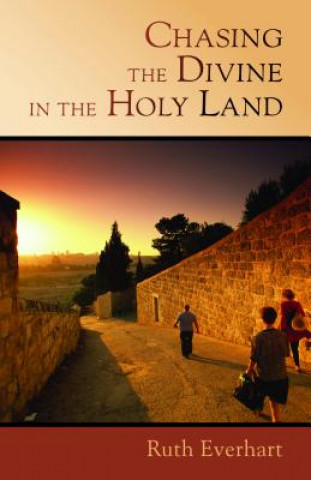 Book Chasing the Divine in the Holy Land Ruth Everhart