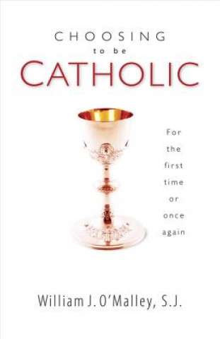 Kniha Choosing to be Catholic William J O Malley