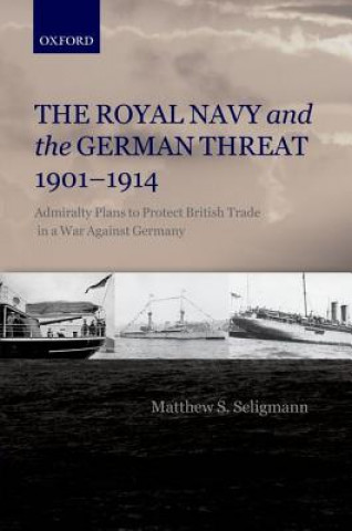 Könyv Royal Navy and the German Threat 1901-1914 Matthew S Seligmann