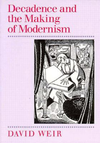 Könyv Decadence and the Making of Modernism David Weir