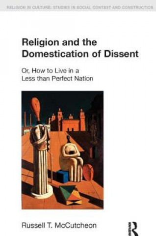 Książka Religion and the Domestication of Dissent Russell T McCutcheon