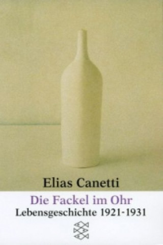 Knjiga Die Fackel im Ohr Elias Canetti