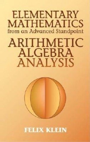 Kniha Elementary Mathematics from an Advanced Standpoint Felix Klein