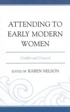Könyv Attending to Early Modern Women Karen Nelson