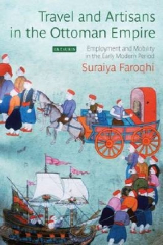 Kniha Travel and Artisans in the Ottoman Empire Suraiya Faroqhi