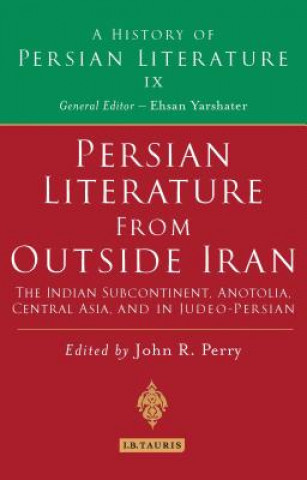 Livre Persian Literature from Outside Iran: The Indian Subcontinent, Anatolia, Central Asia, and in Judeo-Persian John Perry